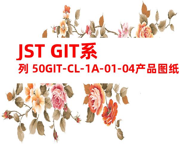 JST GIT系列 50GIT-CL-1A-01-04产品图纸